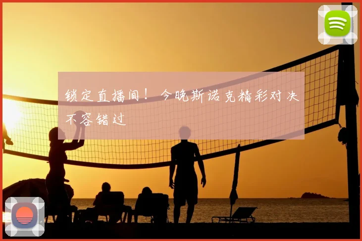 锁定直播间！今晚斯诺克精彩对决不容错过